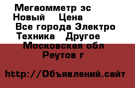 Мегаомметр эс0210/1 (Новый) › Цена ­ 8 800 - Все города Электро-Техника » Другое   . Московская обл.,Реутов г.